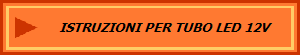 ISTRUZIONI PER TUBO LED 12V