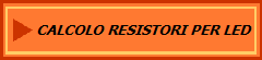 CALCOLO RESISTORI PER LED