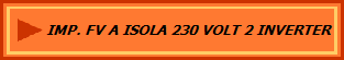 IMP. FV A ISOLA 230 VOLT 2 INVERTER
